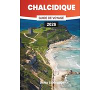 GUIDE DE VOYAGE POUR LA CHALCIDIQUE 2026: Les secrets des vacances en Chalcidique : plages incontournables, villages cachés et itinéraires personnalisés