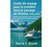 Guide de voyage pour la croisière dans le passage de l'Alaska 2025-2026: Découvrez les glaciers, la faune et les cours d'eau cachés pour un voyage inoubliable