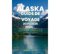 GUIDE DE VOYAGE POUR L'ALASKA 2025/2026: « Votre compagnon complet pour les glaciers, la faune, les croisières et les aventures en plein air »