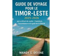 GUIDE DE VOYAGE POUR LE TIMOR-LESTE2025-2026: L'île qui a refusé de couler : l'aventure, l'ascendance et le goût de la liberté