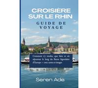 Guide de voyage pour les croisières sur le Rhin 2026: Comment s'y rendre, que faire et où séjourner le long du fleuve légendaire d'Europe - avec cartes et images