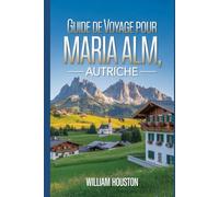 Guide de voyage pour Maria Alm, Autriche: Un guide pour explorer la nature, pour une expérience de voyage mémorable. (Mes aventures de randonnée)
