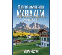 Guide de voyage pour Maria Alm, Autriche: Un guide pour explorer la nature, pour une expérience de voyage mémorable. (Mes aventures de randonnée)