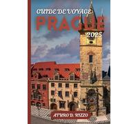 GUIDE DE VOYAGE PRAGUE 2025: Châteaux, pavés, cuisine et joyaux cachés dans la capitale des contes de fées de la République tchèque