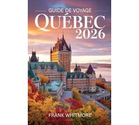 Guide de Voyage Québec 2026: À travers l'histoire, goûtez aux saveurs locales et profitez des aventures de la ville