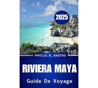 GUIDE DE VOYAGE RIVIERA MAYA 2025: Découvrez la magie, la culture et les côtes du joyau des Caraïbes du Mexique.