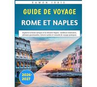 Guide De Voyage Rome Et Naples 2026-2027: Explorez la Rome antique et la vibrante Naples : meilleurs itinéraires, adresses gourmandes, trésors cachés et conseils de voyage pratiques