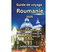 Guide de voyage Roumanie 2025: Votre porte d'entrée vers les châteaux, la culture et les aventures dans les Carpates.