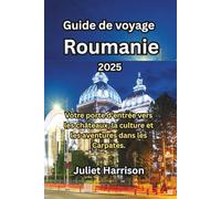 Guide de voyage Roumanie 2025: Votre porte d'entrée vers les châteaux, la culture et les aventures dans les Carpates.