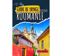 GUIDE DE VOYAGE ROUMANIE 2026: Là où la forêt murmure et les pierres se souviennent