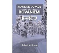 GUIDE DE VOYAGE ROVANIEMI 2025-2026: Explorez des paysages hivernaux enchanteurs, la culture nordique et les merveilles locales