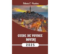 GUIDE DE VOYAGE ROVINJ 2025: Explorez le joyau de l'Adriatique de l'Istrie avec des conseils locaux, les meilleurs itinéraires, les endroits cachés, les cartes et les points forts de la nourriture.