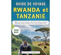 Guide De Voyage Rwanda et Tanzanie 2026-2027: Trekking à la rencontre des gorilles, safaris dans le Serengeti, ascension du Kilimandjaro, plages de Zanzibar et trésors cachés de l'Afrique de l'Est