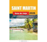 GUIDE DE VOYAGE SAINT-MARTIN 2026: Explorez les plages tropicales, la culture insulaire et les points forts du charme des Caraïbes françaises et néerlandaises