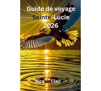 Guide de voyage Sainte-Lucie 2026: « Une façon conviviale de découvrir la vie insulaire de Sainte-Lucie dans les Caraïbes »