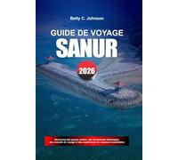 GUIDE DE VOYAGE SANUR 2026: Découvrez des joyaux cachés, des monuments historiques, des conseils de voyage et des vacances inoubliables