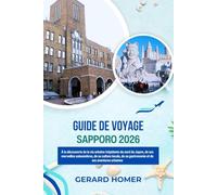 Guide De Voyage Sapporo 2026: À la découverte de la vie urbaine trépidante du nord du Japon, de ses merveilles saisonnières, de sa culture locale, de ... urbaines (Journey Through the Globe)