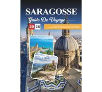 GUIDE DE VOYAGE SARAGOSSE 2026: Explorez l'architecture historique, les promenades au bord de la rivière et les richesses culturelles au cœur d'Aragon