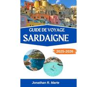 GUIDE DE VOYAGE SARDAIGNE 2025-2026: Un voyage à travers les rêves côtiers et des siècles d'âme méditerranéenne