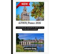 GUIDE DE VOYAGE SAVOIE 2026: Alpine Beauté, charme du bord du lac etdélices culinaires.