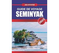 GUIDE DE VOYAGE SEMINYAK 2025: Plages, villas de luxe, shopping, vie nocturne et conseils de voyage pour une escapade ultime à Bali