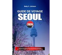 GUIDE DE VOYAGE SÉOUL 2026: Découvrez des joyaux cachés, des monuments historiques, des conseils de voyage et des vacances inoubliables