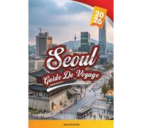 GUIDE DE VOYAGE SÉOUL 2026: Palais, K-Pop, Street Food, Shopping, Rivière Han, Temples et aventures urbaines modernes