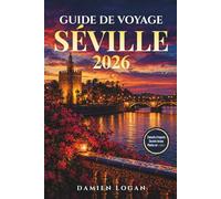GUIDE DE VOYAGE SÉVILLE 2026: Un guide de voyage décontracté, riche en expériences authentiques, en lieux incontournables et en conseils simples pour profiter de chaque instant