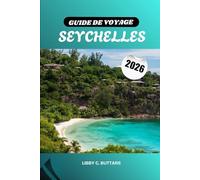GUIDE DE VOYAGE SEYCHELLES 2026: Les îles paradisiaques de l'océan Indien. Plages, complexes hôteliers, plongée, escapades de lune de miel et aventures culturelles