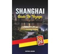 GUIDE DE VOYAGE SHANGHAI 2026: Découvrez des joyaux cachés, des monuments historiques, des conseils de voyage et des vacances inoubliables