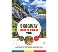 GUIDE DE VOYAGE SKAGWAY 2026: Comment planifier le voyage parfait avec des attractions incontournables, des perles cachées et des expériences locales
