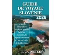 GUIDE DE VOYAGE SLOVÉNIE 2026: Le guide complet du voyageur sur les lacs, les châteaux, la région viticole et le charme côtier de la Slovénie.