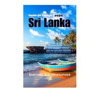 GUIDE DE VOYAGE SRI LANKA 2025: Itinéraires d'initiés, secrets locaux et conseils essentiels pour une expérience inoubliable