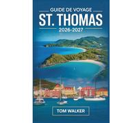 Guide de Voyage St. Thomas 2026-2027: Le compagnon du débutant pour les plages, monuments, trésors cachés et conseils pratiques de voyage pour St. Thomas, Îles Vierges américaines