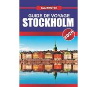 GUIDE DE VOYAGE STOCKHOLM 2026: Explorez le cool nordique, le charme de l'île et l'histoire royale dans la magnifique capitale suédoise