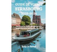 GUIDE DE VOYAGE STRASBOURG 2025-2026: Découvrez les canaux pittoresques et le patrimoine franco-allemand de l'Est de la France