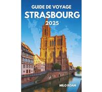 GUIDE DE VOYAGE STRASBOURG 2025: Mes histoires, mes favoris et la magie qui reste avec vous