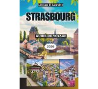 Guide de voyage Strasbourg 2026: Explorer le carrefour européen de la culture française et allemande avec des rues à colombages, des cathédrales ... canaux romantiques et les saveurs de l'Alsace