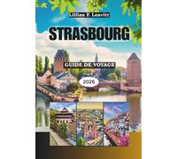 Guide de voyage Strasbourg 2026: Explorer le carrefour européen de la culture française et allemande avec des rues à colombages, des cathédrales ... canaux romantiques et les saveurs de l'Alsace