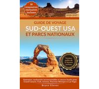 Guide de Voyage Sud-Ouest USA et Parcs Nationaux: Itinéraires, randonnées incontournables et astuces locales pour Grand Canyon, Utah, Arizona, Nouveau-Mexique et Las Vegas