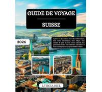 GUIDE DE VOYAGE SUISSE 2026: Explorez les Alpes suisses, leurs villes emblématiques, leurs trains panoramiques, leurs villages, leurs activités de ... leurs itinéraires saisonniers et leurs conse.