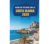 GUIDE DE VOYAGE SUR LA COSTA BLANCA 2026: Découvrez le magnifique littoral et la culture vibrante de l'Espagne