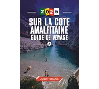 GUIDE DE VOYAGE SUR LA CÔTE AMALFITAINE 2026: Découvrez des joyaux cachés, des monuments historiques, des conseils de voyage et des expériences de vacances inoubliables