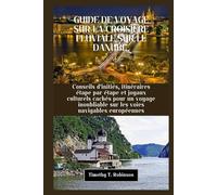 GUIDE DE VOYAGE SUR LA CROISIÈRE FLUVIALE SUR LE DANUBE: Conseils d'initiés, itinéraires étape par étape et joyaux culturels cachés pour un voyage inoubliable sur les voies navigables européennes