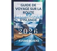GUIDE DE VOYAGE SUR LA ROUTE PÉRIPHÉRIQUE D'ISLANDE 2026: Le road trip ultime : l'aventure à chaque virage