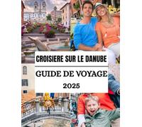 Guide de voyage sur le Danube en 2025: À la découverte des ports pittoresques, des itinéraires de luxe et des sites culturels incontournables ... POUR 2025) (Haris Lang’s Global Destinations)