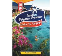 GUIDE DE VOYAGE TAHITI ET POLYNÉSIE FRANÇAISE 2026: Découvrez des joyaux cachés, des monuments historiques, des conseils de voyage et des expériences de vacances inoubliables