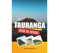 GUIDE DE VOYAGE TAURANGA 2027: Plages du mont Maunganui, aventures dans la baie de l'Abundance, croisières portuaires, promenades côtières et soleil de l'île du Nord