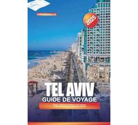 GUIDE DE VOYAGE TEL AVIV 2025: Plages, architecture Bauhaus et vie nocturne animée dans le joyau méditerranéen d'Israël
