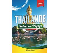 GUIDE DE VOYAGE THAÏLANDE 2027: Voyez-en plus. Dépensez moins. Zéro stress.